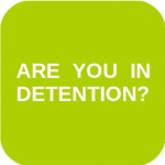 ARE YOU IN DETENTION?